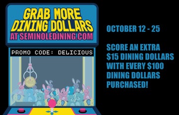 Claw machine with text "Grab More Dining Dollars at Seminoledining.com, Promo Code: DELICIOUS. October 12th-25th, score an extra $15 dining dollars with every $100 dining dollars purchased."